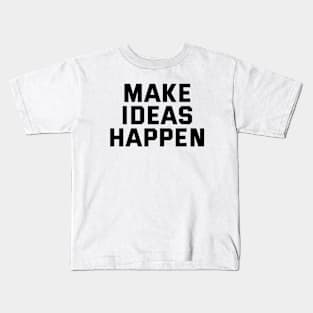 Make Ideas Happen Kids T-Shirt